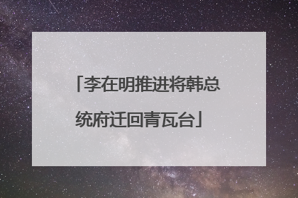 李在明推进将韩总统府迁回青瓦台